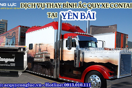 Dịch Vụ Thay Bình Ắc Quy Xe ConTainer Tại Yên Bái Chính Hãng