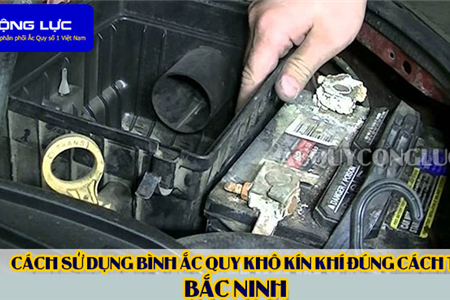 Cách Sử Dụng Bình Ắc Quy Kín Khí (Bình Khô) Đúng Cách Tại Bắc Ninh