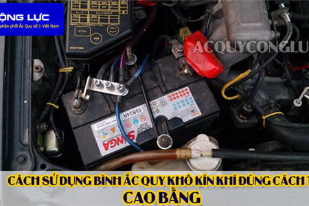 Cách Sử Dụng Bình Ắc Quy Kín Khí (Bình Khô) Đúng Cách Tại Cao Bằng