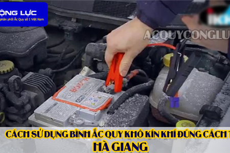 Cách Sử Dụng Bình Ắc Quy Kín Khí (Bình Khô) Đúng Cách Tại Hà Giang