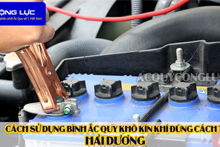 Cách Sử Dụng Bình Ắc Quy Kín Khí (Bình Khô) Đúng Cách Tại Hải Dương