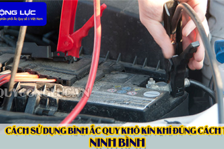 Cách Sử Dụng Bình Ắc Quy Kín Khí (Bình Khô) Đúng Cách Tại Ninh Bình