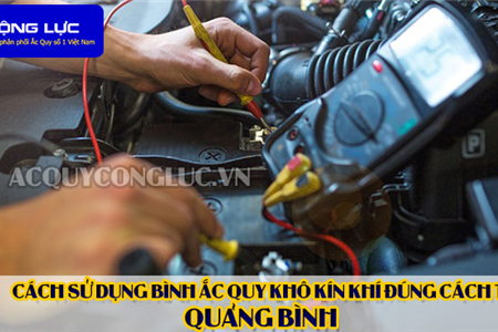 Cách Sử Dụng Bình Ắc Quy Kín Khí (Bình Khô) Đúng Cách Tại Quảng Bình