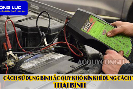 Cách Sử Dụng Bình Ắc Quy Kín Khí (Bình Khô) Đúng Cách Tại Thái Bình