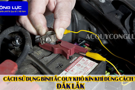 Cách Sử Dụng Bình Ắc Quy Kín Khí (Bình Khô) Đúng Cách Tại Đắk Lắk