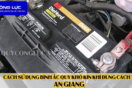 Cách Sử Dụng Bình Ắc Quy Kín Khí (Bình Khô) Đúng Cách Tại An Giang