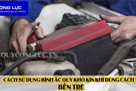 Cách Sử Dụng Bình Ắc Quy Kín Khí (Bình Khô) Đúng Cách Tại Bến Tre