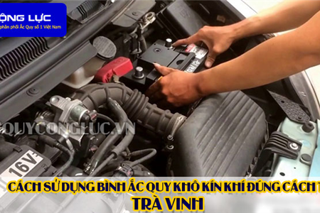 Cách Sử Dụng Bình Ắc Quy Kín Khí (Bình Khô) Đúng Cách Tại Trà Vinh