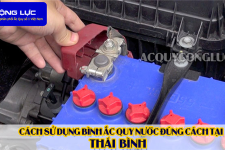 Cách Sử Dụng Bình Ắc Quy Nước Đúng Cách Tại Thái Bình