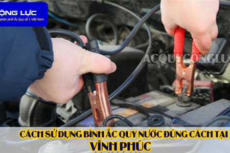 Cách Sử Dụng Bình Ắc Quy Nước Đúng Cách Tại Vĩnh Phúc