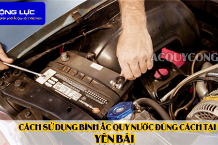 Cách Sử Dụng Bình Ắc Quy Nước Đúng Cách Tại Yên Bái