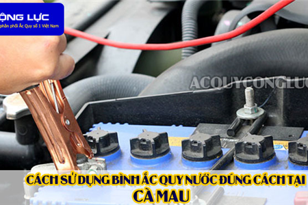 Cách Sử Dụng Bình Ắc Quy Nước Đúng Cách Tại Cà Mau