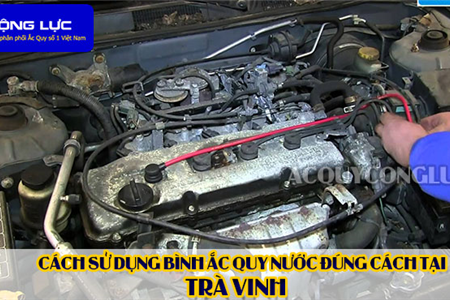 Cách Sử Dụng Bình Ắc Quy Nước Đúng Cách Tại Trà Vinh