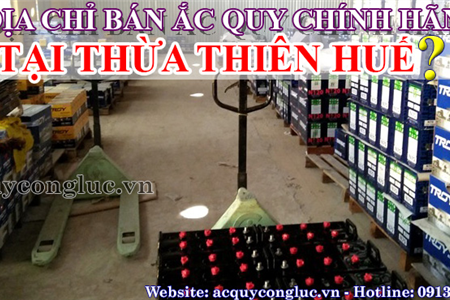 Địa Chỉ Bán Ắc Quy Chính Hãng Tại Thừa Thiên Huế 