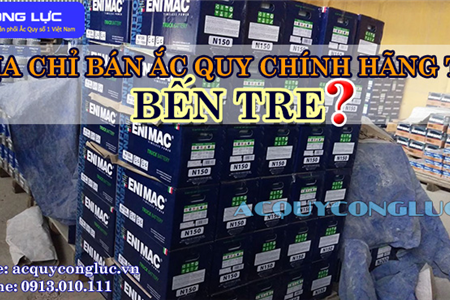 Địa Chỉ Bán Ắc Quy Chính Hãng Tại Bến Tre