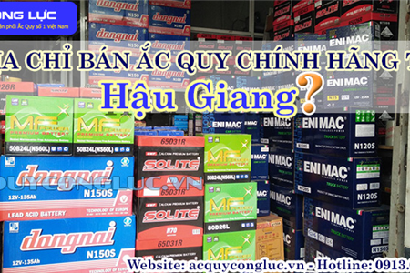 Địa Chỉ Bán Ắc Quy Chính Hãng Tại Hậu Giang