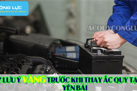 7 Lưu Ý Vàng Trước Khi Thay Ắc Quy Tại Yên Bái