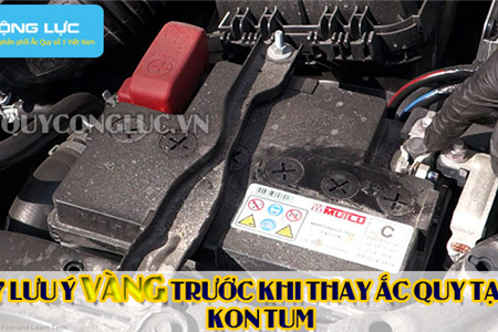 7 Lưu Ý Vàng Trước Khi Thay Ắc Quy Tại Kon Tum