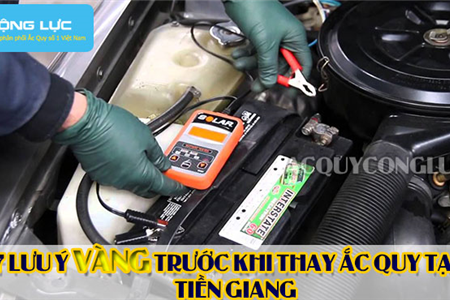 7 Lưu Ý Vàng Trước Khi Thay Ắc Quy Tại Tiền Giang