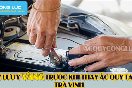 7 Lưu Ý Vàng Trước Khi Thay Ắc Quy Tại Trà Vinh